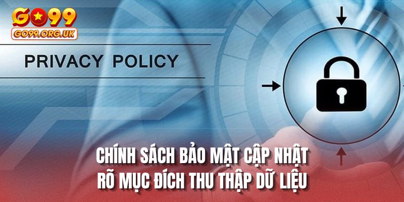 Chính sách bảo mật cập nhật rõ mục đích thu thập dữ liệu