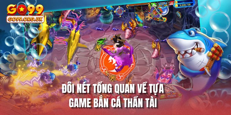 Đôi nét tổng quan về tựa game bắn cá thần tài