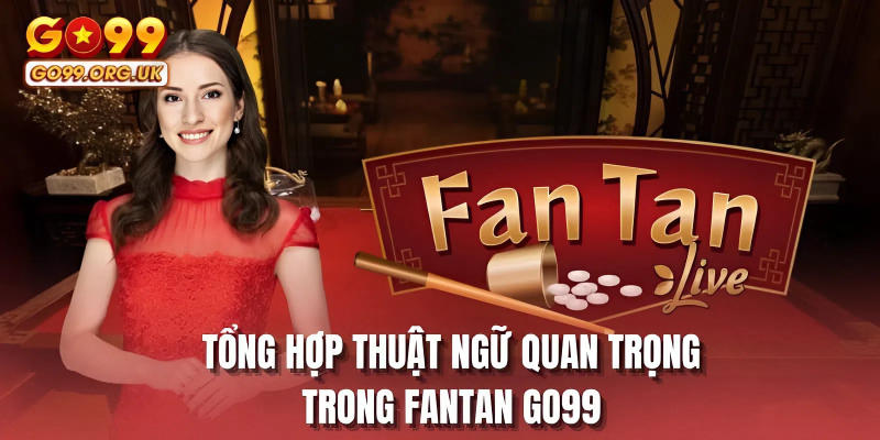 Tổng hợp thuật ngữ quan trọng trong Fantan GO99